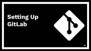 Setting Up
GitLab
45
 
