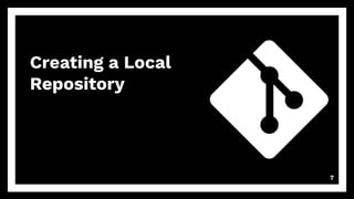 Creating a Local
Repository
7
 