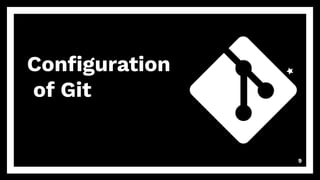 Conﬁguration
of Git
9
 