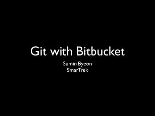 Git with Bitbucket
      Sumin Byeon
       SmarTrek
 