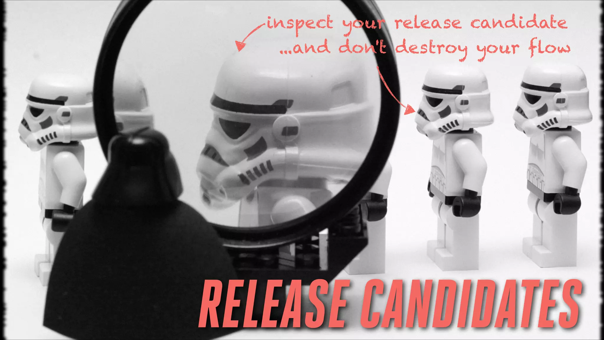 inspect your release candidate
...and don't destroy your flow

RELEASE CANDIDATES

 