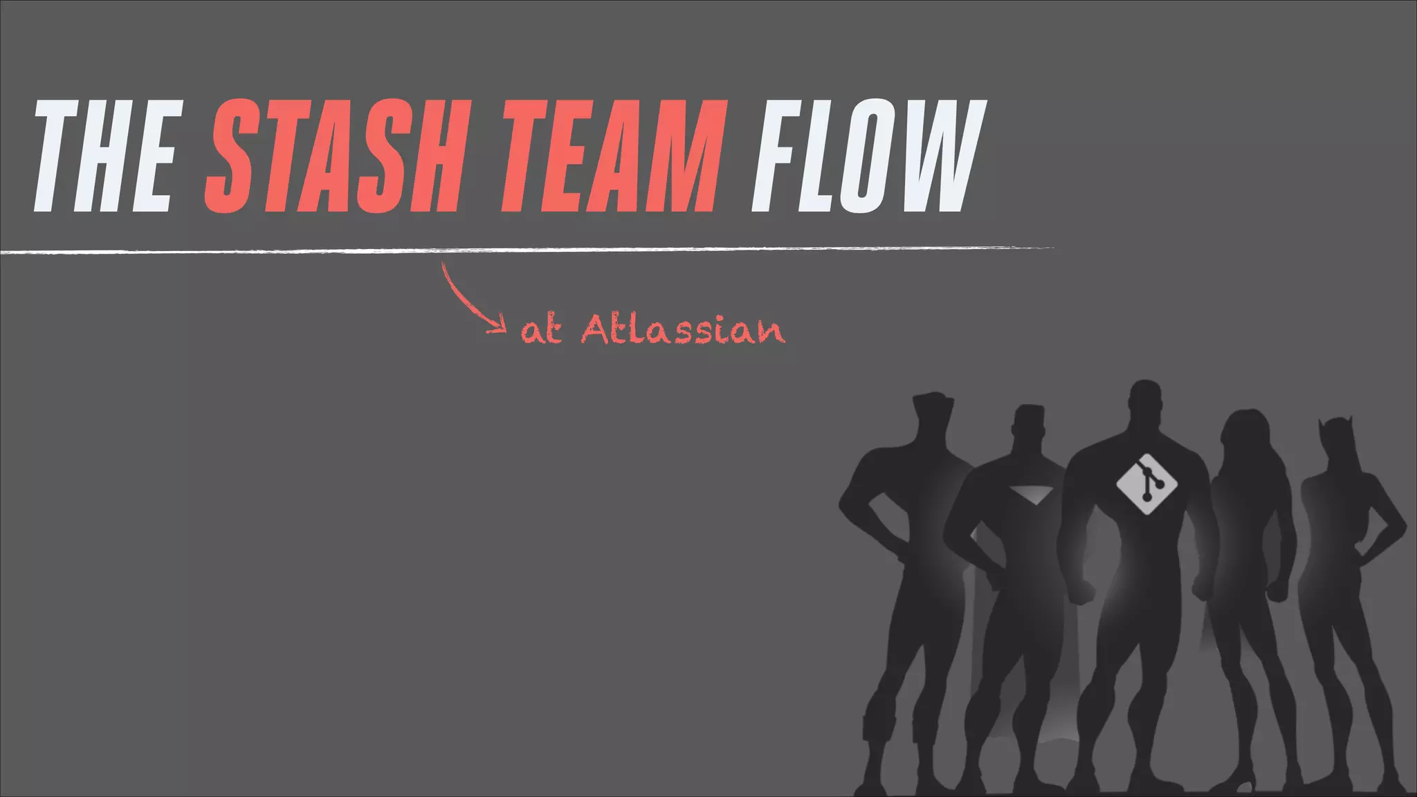 THE STASH TEAM FLOW
at Atlassian

 