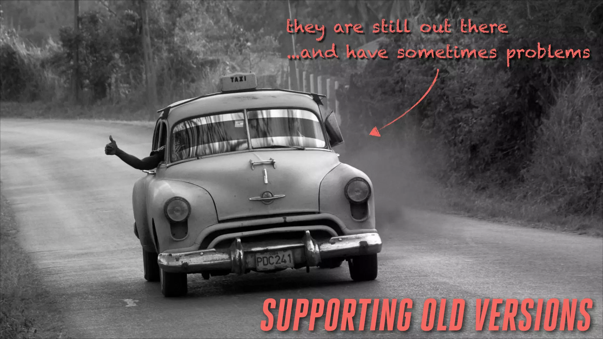 they are still out there
...and have sometimes problems

SUPPORTING OLD VERSIONS

 