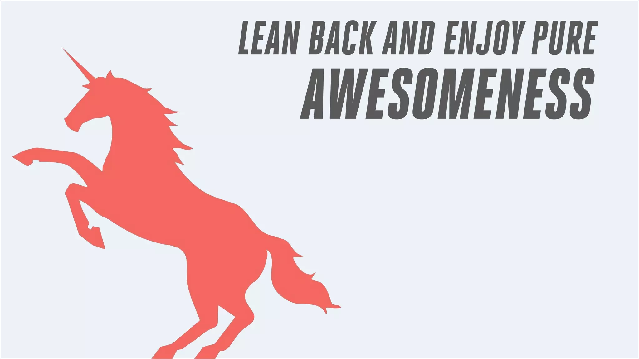 LEAN BACK AND ENJOY PURE

AWESOMENESS

 