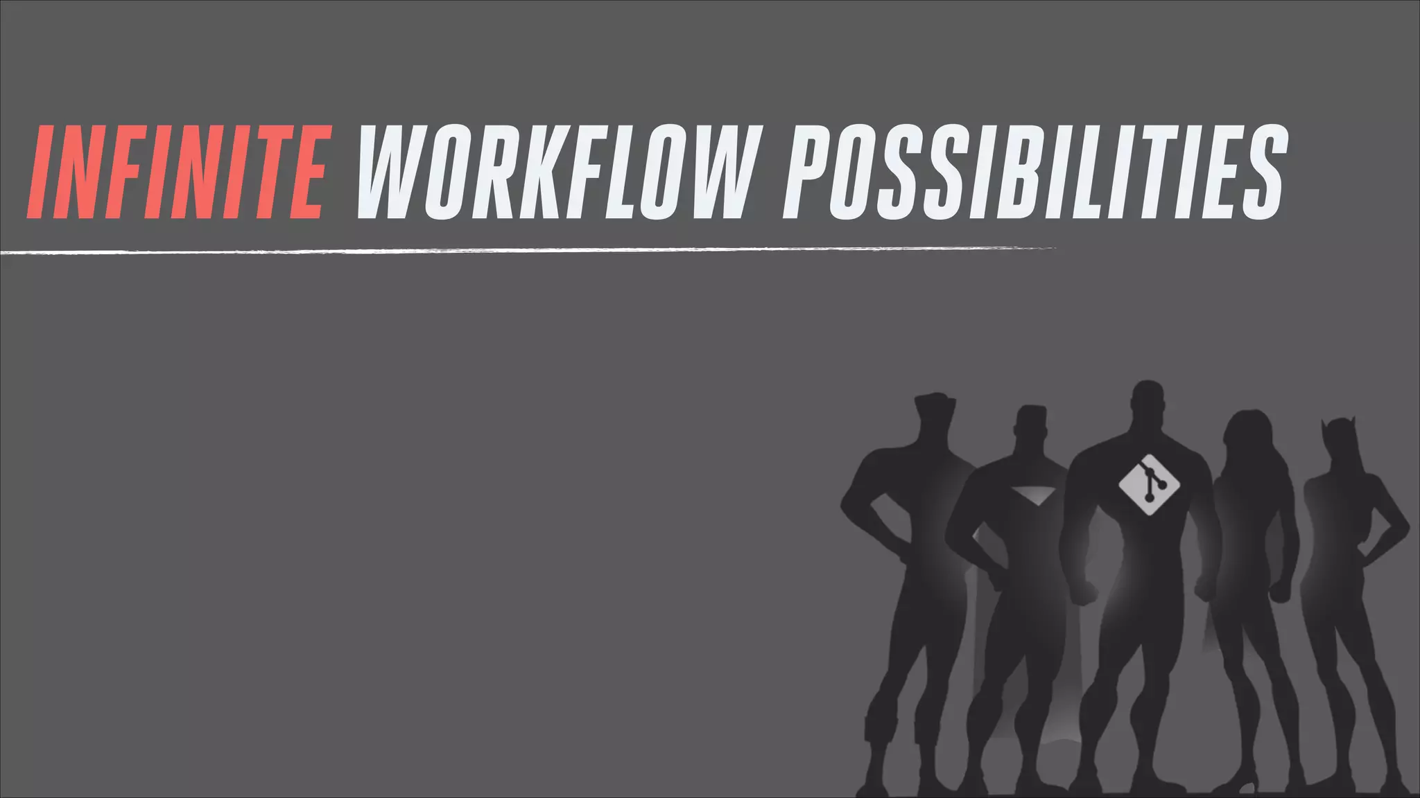 INFINITE WORKFLOW POSSIBILITIES

 