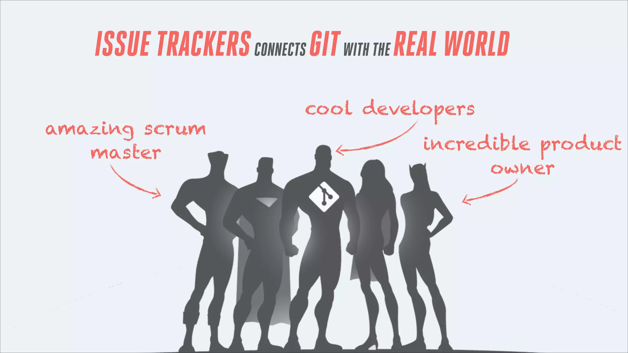 ISSUE TRACKERS CONNECTS GIT WITH THE REAL WORLD
amazing scrum
master

cool developers
incredible product
owner

 