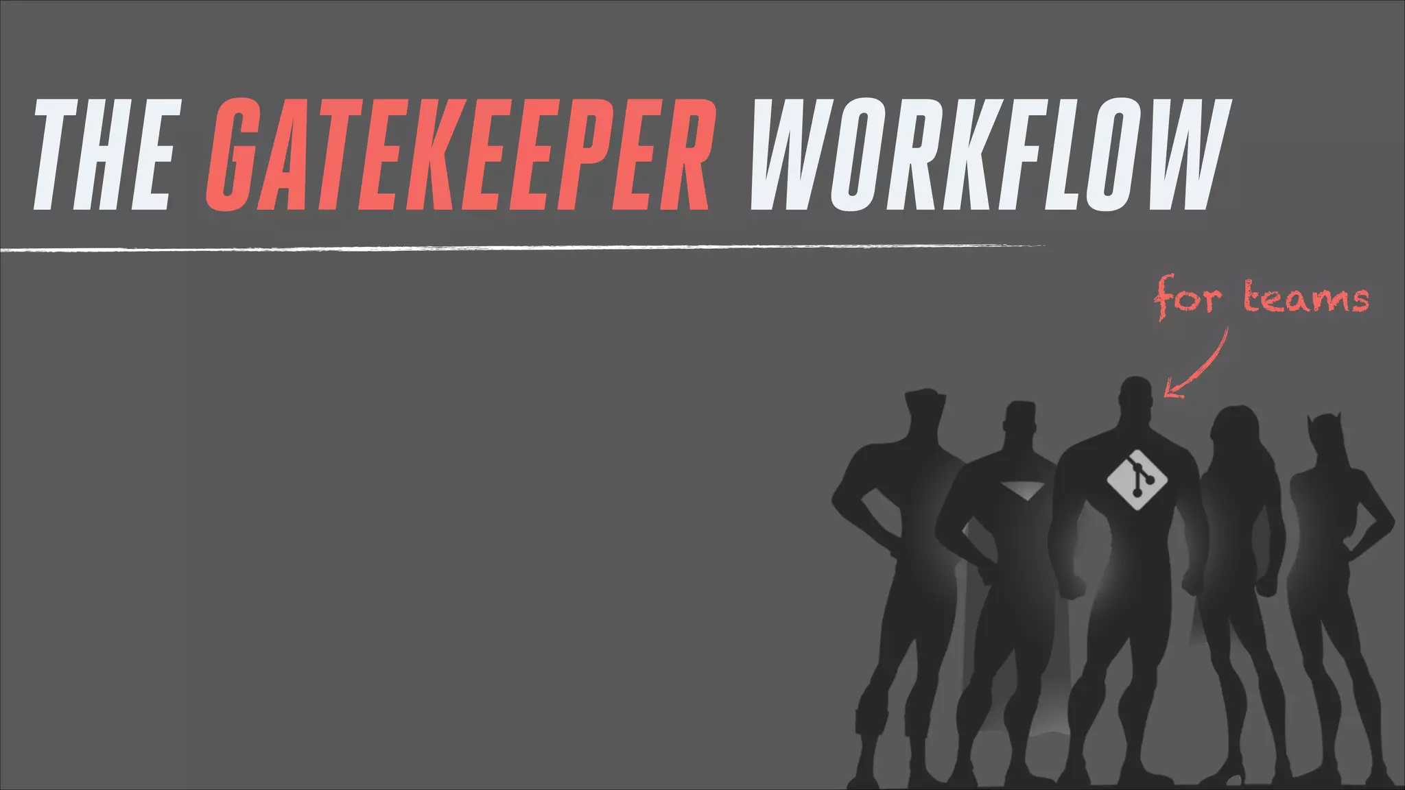 THE GATEKEEPER WORKFLOW
for teams

 