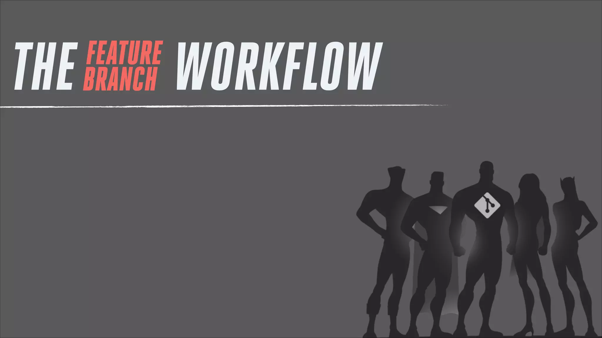 THE

FEATURE
BRANCH

WORKFLOW

 