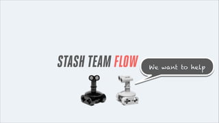 STASH TEAM FLOW

We want to help

 