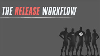 THE RELEASE WORKFLOW

 
