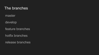 The branches
● master
● develop
● feature branches
● hotfix branches
● release branches
 
