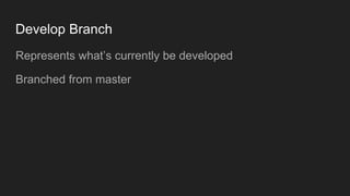 Develop Branch
● Represents what’s currently be developed
● Branched from master
 