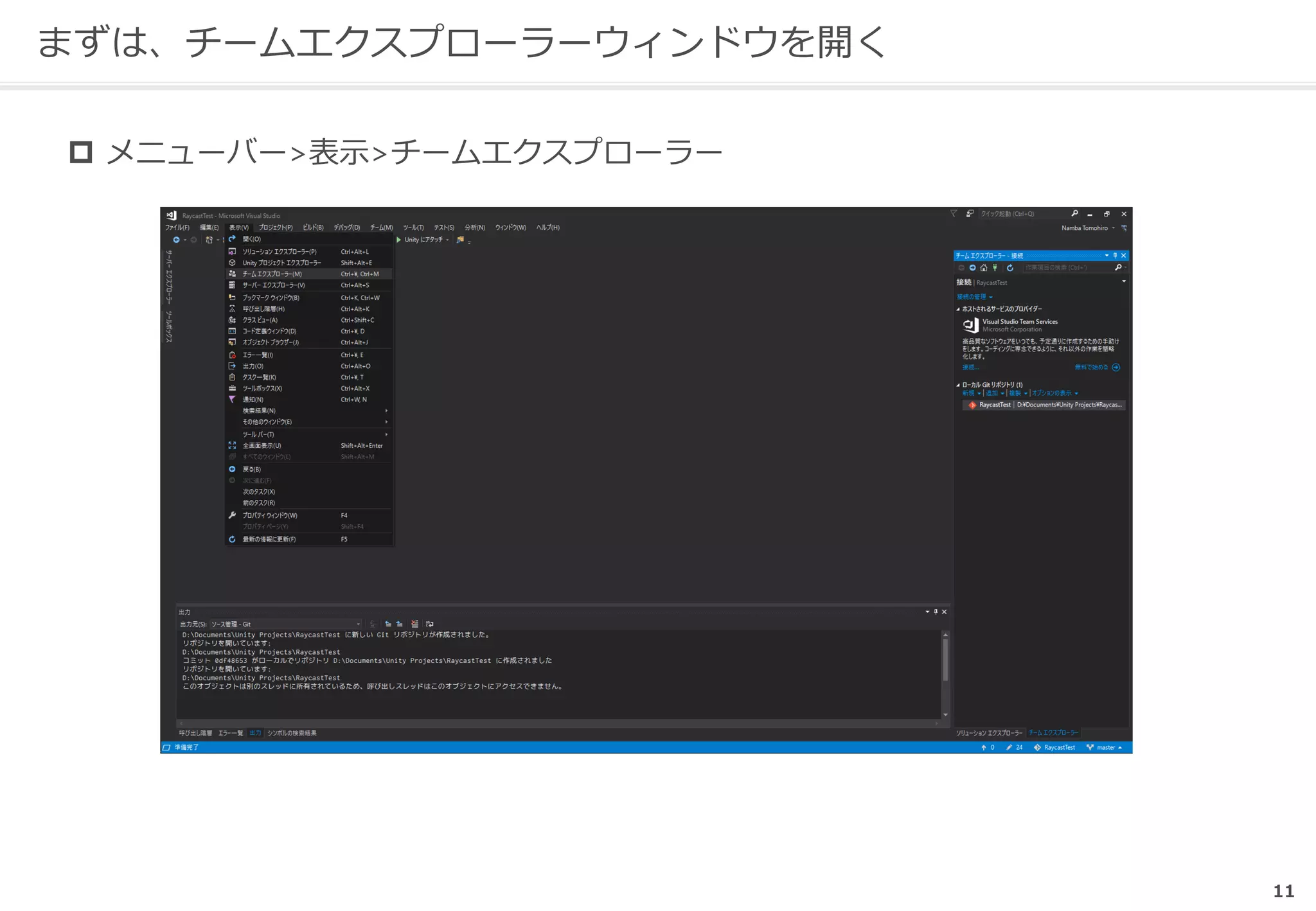 11
まずは、チームエクスプローラーウィンドウを開く
 メニューバー>表示>チームエクスプローラー
 