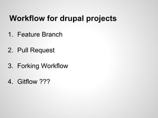 Workflow for drupal projects
1. Feature Branch
2. Pull Request
3. Forking Workflow
4. Gitflow ???
 