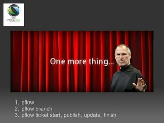 1. pflow
2. pflow branch
3. pflow ticket start, publish, update, finish
 