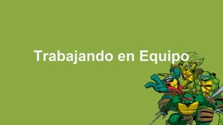 Trabajando en Equipo
 
