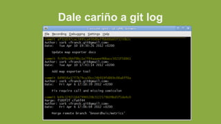 Dale cariño a git log
 