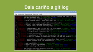 Dale cariño a git log
 