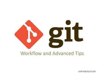 Workflow and Advanced Tips
CODETO@2015/11/09
 