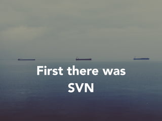 First there was 
SVN 
 