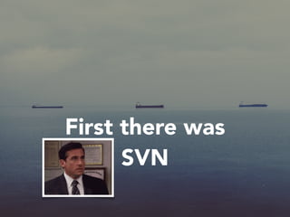 First there was 
SVN 
 