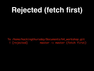 Rejected (fetch ﬁrst)
To /home/hackingthursday/Documents/h4_workshop.git
! [rejected] master -> master (fetch first)
 