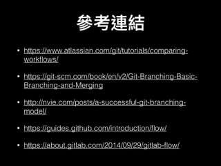 • https://www.atlassian.com/git/tutorials/comparing-
workﬂows/
• https://git-scm.com/book/en/v2/Git-Branching-Basic-
Branching-and-Merging
• http://nvie.com/posts/a-successful-git-branching-
model/
• https://guides.github.com/introduction/ﬂow/
• https://about.gitlab.com/2014/09/29/gitlab-ﬂow/
 