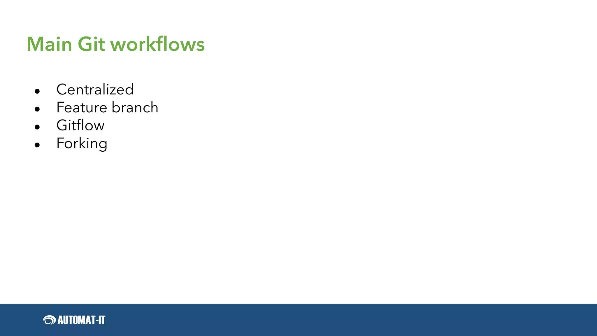 Main Git workflows
● Centralized
● Feature branch
● Gitflow
● Forking
 