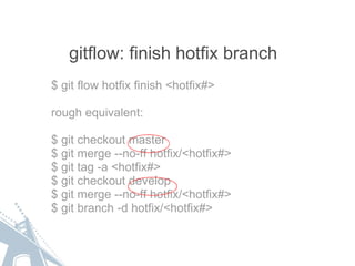 gitflow: finish hotfix branch $ git flow hotfix finish <hotfix#> rough equivalent: $ git checkout master $ git merge --no-...