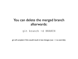 You can delete the merged branch
             afterwards:
              git branch -d BRANCH


git will complain if this w...