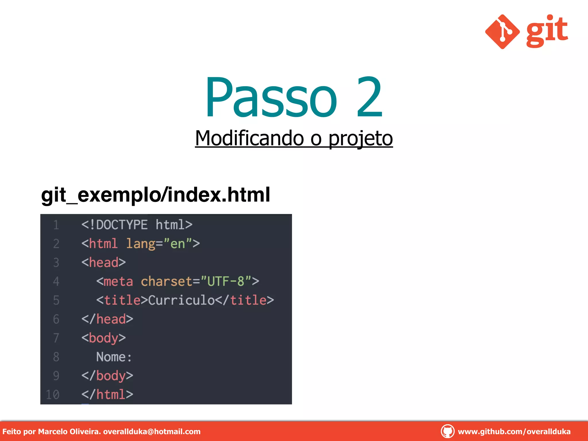 Passo 2
Modificando o projeto
git_exemplo/index.html
Feito por Marcelo Oliveira. overallduka@hotmail.com www.github.com/overalldukaFeito por Marcelo Oliveira. overallduka@hotmail.com www.github.com/overallduka
 