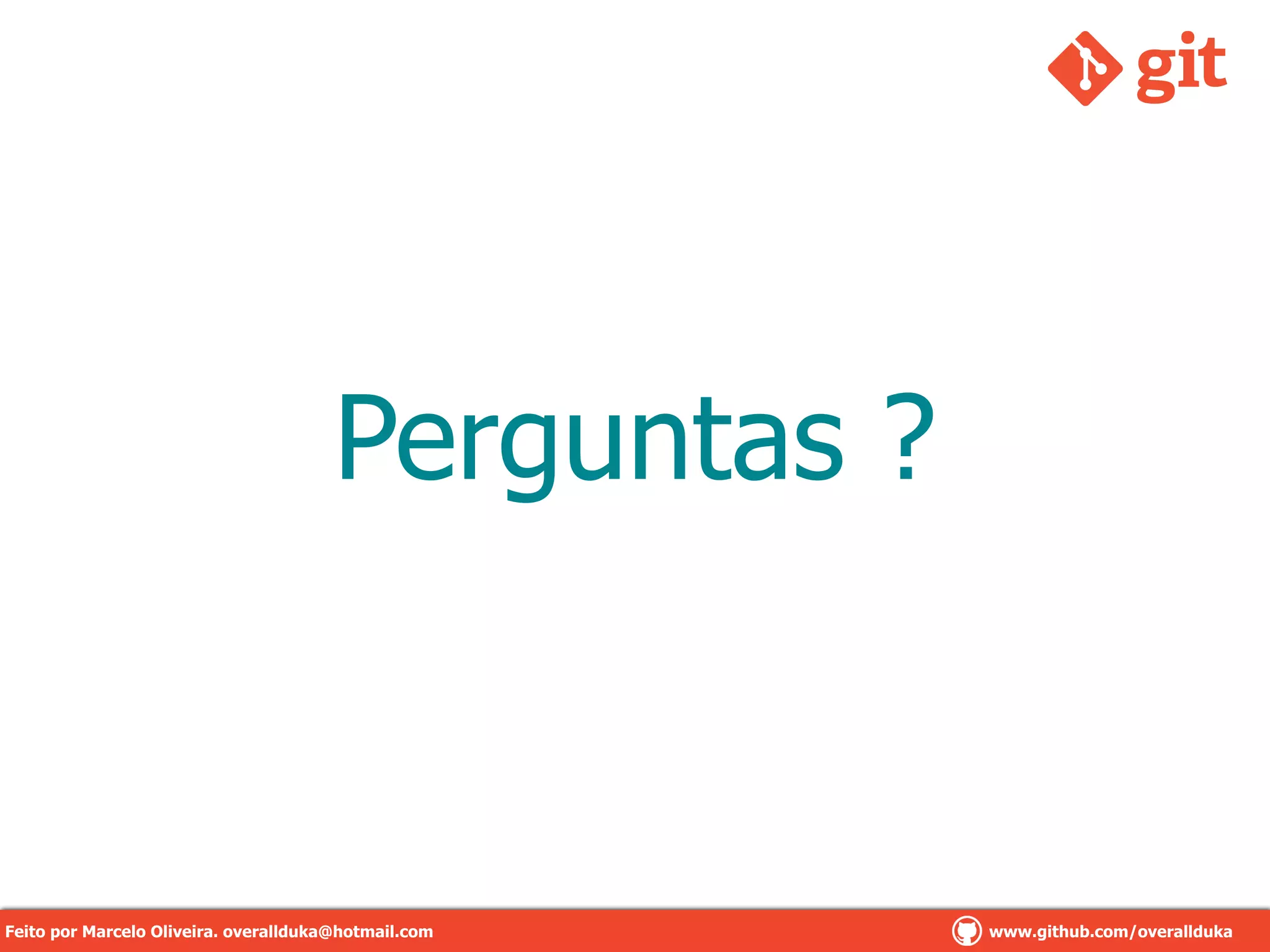 Perguntas ?
Feito por Marcelo Oliveira. overallduka@hotmail.com www.github.com/overalldukaFeito por Marcelo Oliveira. overallduka@hotmail.com www.github.com/overallduka
 