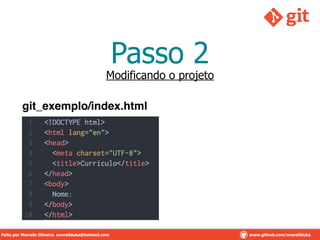 Passo 2
Modificando o projeto
git_exemplo/index.html
Feito por Marcelo Oliveira. overallduka@hotmail.com www.github.com/overalldukaFeito por Marcelo Oliveira. overallduka@hotmail.com www.github.com/overallduka
 
