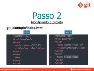 Passo 2
Modificando o projeto
git_exemplo/index.html
antes depois
Feito por Marcelo Oliveira. overallduka@hotmail.com www.github.com/overalldukaFeito por Marcelo Oliveira. overallduka@hotmail.com www.github.com/overallduka
 