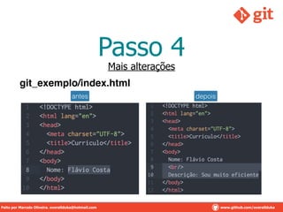 Passo 4
Mais alterações
git_exemplo/index.html
antes depois
Feito por Marcelo Oliveira. overallduka@hotmail.com www.github.com/overalldukaFeito por Marcelo Oliveira. overallduka@hotmail.com www.github.com/overallduka
 