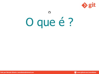 O que é ?
Feito por Marcelo Oliveira. overallduka@hotmail.com www.github.com/overallduka
 