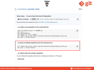 Criando um repositório no Github
Feito por Marcelo Oliveira. overallduka@hotmail.com www.github.com/overalldukaFeito por Marcelo Oliveira. overallduka@hotmail.com www.github.com/overallduka
 