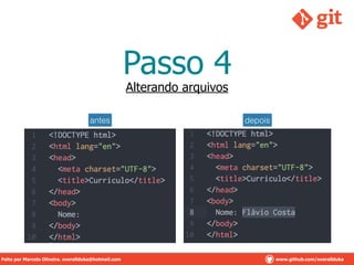 Passo 4
Alterando arquivos
antes depois
Feito por Marcelo Oliveira. overallduka@hotmail.com www.github.com/overalldukaFeito por Marcelo Oliveira. overallduka@hotmail.com www.github.com/overallduka
 