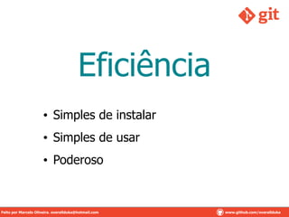 Eficiência
• Simples de instalar
• Simples de usar
• Poderoso
Feito por Marcelo Oliveira. overallduka@hotmail.com www.github.com/overalldukaFeito por Marcelo Oliveira. overallduka@hotmail.com www.github.com/overallduka
 