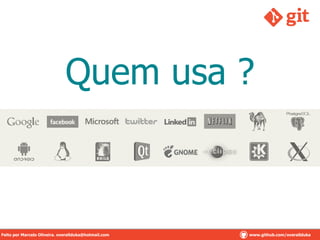 Quem usa ?
Feito por Marcelo Oliveira. overallduka@hotmail.com www.github.com/overalldukaFeito por Marcelo Oliveira. overallduka@hotmail.com www.github.com/overallduka
 