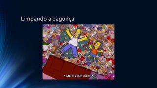 Limpando a bagunça
 