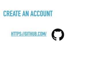 CREATE AN ACCOUNT
HTTPS://GITHUB.COM/
 