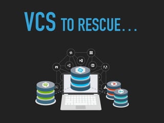 VCS TO RESCUE…
 
