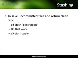 Stashing
• To save uncommitted files and return clean
repo
– git stash “description”
– Do that work
– git stash apply
 