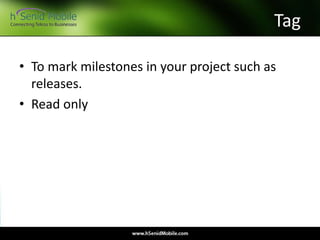 Tag
• To mark milestones in your project such as
releases.
• Read only
 