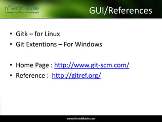 GUI/References
• Gitk – for Linux
• Git Extentions – For Windows
• Home Page : http://www.git-scm.com/
• Reference : http://gitref.org/
 