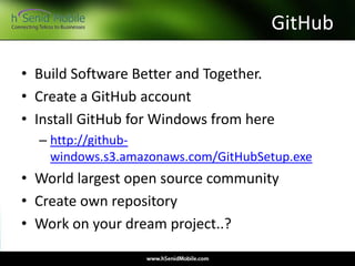 GitHub
• Build Software Better and Together.
• Create a GitHub account
• Install GitHub for Windows from here
– http://github-
windows.s3.amazonaws.com/GitHubSetup.exe
• World largest open source community
• Create own repository
• Work on your dream project..?
 