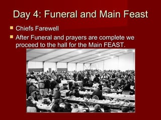 Day 4: Funeral and Main FeastDay 4: Funeral and Main Feast
 Chiefs FarewellChiefs Farewell
 After Funeral and prayers ar...