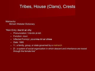 Tribes, House (Clans), CrestsTribes, House (Clans), Crests
MatriarchyMatriarchy
Mirriam Webster DictionaryMirriam Webster ...