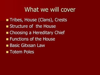 What we will cover
 Tribes, House (Clans), Crests
 Structure of the House
 Choosing a Hereditary Chief
 Functions of t...